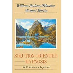 Solution-Oriented Hypnosis: An Ericksonian Approach, Paperback - Bill O'Hanlon imagine