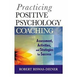 Practicing Positive Psychology Coaching: Assessment, Activities and Strategies for Success, Paperback - Robert Biswas-Diener imagine