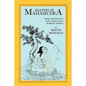 Masters of Mahamudra: Songs and Histories of the Eighty-Four Buddhist Siddhas, Paperback - Keith Dowman imagine