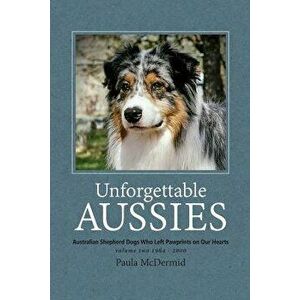 Unforgettable Aussies Volume II: Australian Shepherd Dogs Who Left Pawprints on Our Hearts, Paperback - Paula J. McDermid imagine