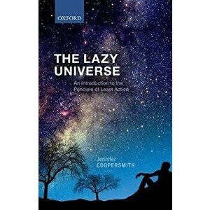 The Lazy Universe: An Introduction to the Principle of Least Action, Hardcover - Jennifer Coopersmith imagine