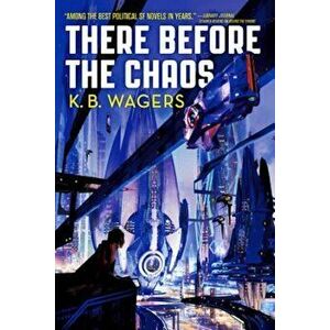 There Before the Chaos, Paperback - K. B. Wagers imagine