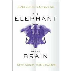 The Elephant in the Brain: Hidden Motives in Everyday Life, Hardcover - Kevin Simler imagine