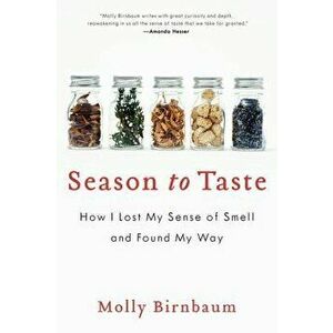 Season to Taste: How I Lost My Sense of Smell and Found My Way, Paperback - Molly Birnbaum imagine