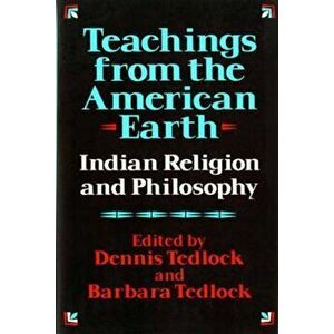Teachings from the American Earth: Indian Religion and Philosophy, Paperback - Dennis Tedlock imagine