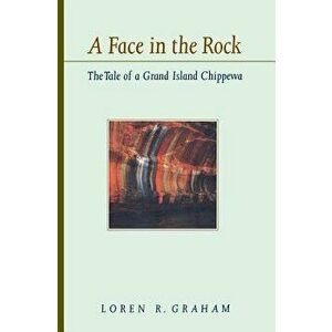 Face in the Rock: The Tale of a Grand Island Chippewa, Paperback - Loren R. Graham imagine