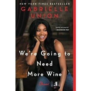 We're Going to Need More Wine: Stories That Are Funny, Complicated, and True, Paperback - Gabrielle Union imagine