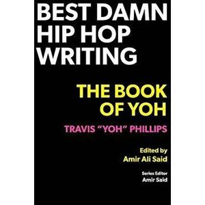 Best Damn Hip Hop Writing: The Book of Yoh, Paperback - Travis Yoh Phillips imagine
