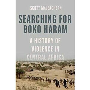 Book - Searching for Boko Haram: A History of Violence in Central Africa, Hardcover - Scott Maceachern imagine