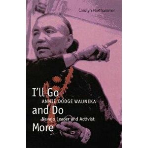 I'll Go and Do More: Annie Dodge Wauneka, Navajo Leader and Activist, Paperback - Carolyn Niethammer imagine