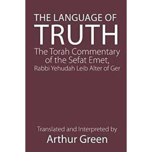 The Language of Truth: The Torah Commentary of the Sefat Emet, Paperback - Judah Alter imagine