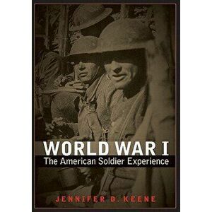 World War I: The American Soldier Experience, Paperback - Jennifer D. Keene imagine
