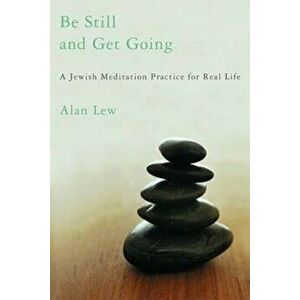 Be Still and Get Going: A Jewish Meditation Practice for Real Life, Paperback - Alan Lew imagine
