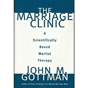The Marriage Clinic: A Scientifically Based Marital Therapy, Hardcover - John M. Gottman imagine