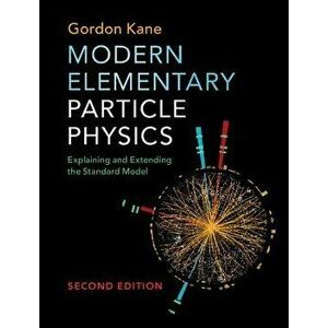 Modern Elementary Particle Physics: Explaining and Extending the Standard Model, Hardcover (2nd Ed.) - G. L. Kane imagine