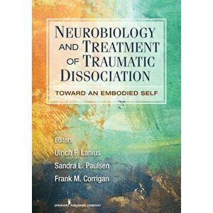 Neurobiology and Treatment of Traumatic Dissociation: Towards an Embodied Self, Paperback - Ulrich F. Phd Lanius imagine