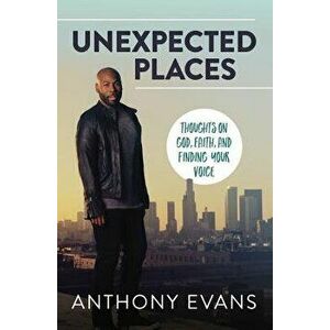 Unexpected Places: Thoughts on God, Faith, and Finding Your Voice, Paperback - Anthony Evans imagine