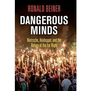 Dangerous Minds: Nietzsche, Heidegger, and the Return of the Far Right, Hardcover - Ronald Beiner imagine