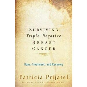 Surviving Triple-Negative Breast Cancer: Hope, Treatment, and Recovery, Paperback - Patricia Prijatel imagine