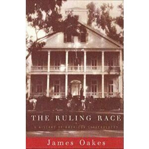 Ruling Race: A History of American Slaveholders, Paperback - James Oakes imagine