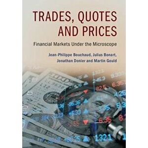 Trades, Quotes and Prices: Financial Markets Under the Microscope, Hardcover - Jean-Philippe Bouchaud imagine