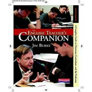 The English Teacher's Companion, Fourth Edition: A Completely New Guide to Classroom, Curriculum, and the Profession, Paperback (4th Ed.) - Jim Burke imagine