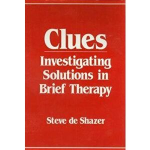 Clues: Investigating Solutions in Brief Therapy, Paperback - Steve de Shazer imagine