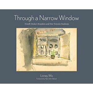 Through a Narrow Window: Friedl Dicker-Brandeis and Her Terez'n Students, Hardcover - Linney Wix imagine
