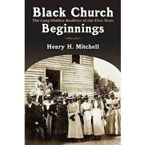 Black Church Beginnings: The Long-Hidden Realities of the First Years, Paperback - Henry H. Mitchell imagine