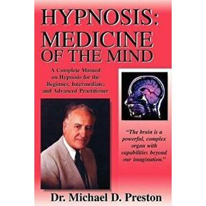 Hypnosis: Medicine of the Mind - A Complete Manual on Hypnosis for the Beginner, Intermediate and Advanced Practitioner, Paperback (3rd Ed.) - Michael imagine