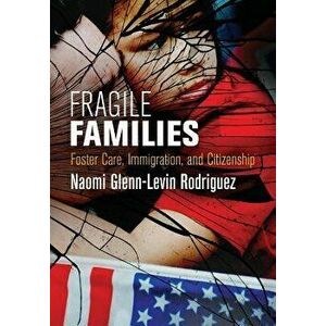 Fragile Families: Foster Care, Immigration, and Citizenship, Hardcover - Naomi Glenn Rodriguez imagine