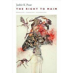 The Right to Maim: Debility, Capacity, Disability, Paperback - Jasbir K. Puar imagine