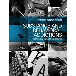 Substance and Behavioral Addictions: Concepts, Causes, and Cures, Paperback - Steve Sussman imagine