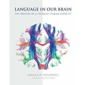 Language in Our Brain: The Origins of a Uniquely Human Capacity, Hardcover - Angela D. Friederici imagine