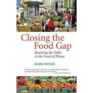Closing the Food Gap: Resetting the Table in the Land of Plenty, Paperback - Mark Winne imagine