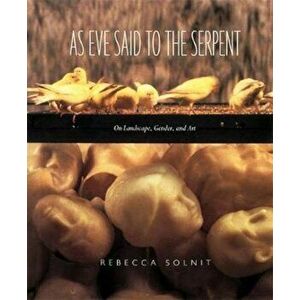 As Eve Said to the Serpent: On Landscape, Gender, and Art, Paperback - Rebecca Solnit imagine