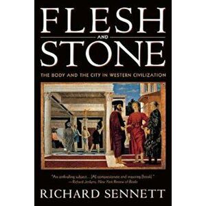 Flesh and Stone: The Body and the City in Western Civilization, Paperback - Richard Sennett imagine