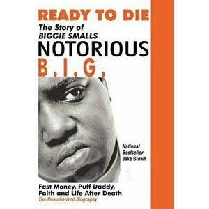 Ready to Die: The Story of Biggie Smalls--Notorious B.I.G.: Fast Money, Puff Daddy, Faith and Life After Death, Paperback - Jake Brown imagine