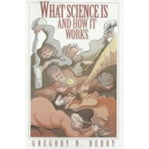 What Science Is and How It Works, Paperback - Gregory N. Derry imagine