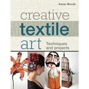 Creative Textile Art. Techniques and projects, Paperback - Karen Woods imagine