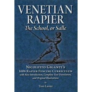Venetian Rapier: Nicoletto Giganti's 1606 Rapier Fencing Curriculum, Paperback - Tom Leoni imagine