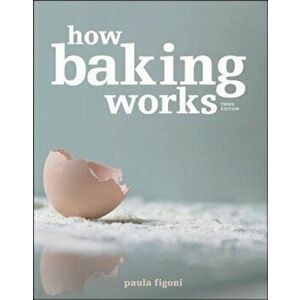 How Baking Works: Exploring the Fundamentals of Baking Science, Paperback (3rd Ed.) - Paula I. Figoni imagine