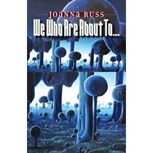 We Who Are about To..., Paperback - Joanna Russ imagine