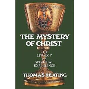 Mystery of Christ: The Liturgy as Spiritual Experience, Paperback - Thomas Keating imagine