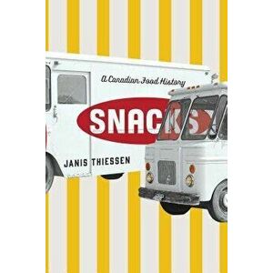 Snacks: A Canadian Food History, Paperback - Janis Thiessen imagine