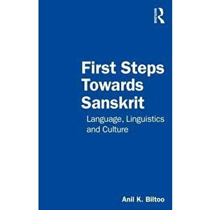First Steps Towards Sanskrit. Language, Linguistics and Culture, Paperback - Anil K. Biltoo imagine