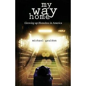 My Way Home: Growing Up Homeless in America, Paperback - Michael Gaulden imagine