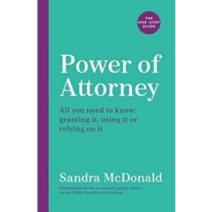 Power of Attorney: The One-Stop Guide. All you need to know: granting it, using it or relying on it, Paperback - Sandra Mcdonald imagine