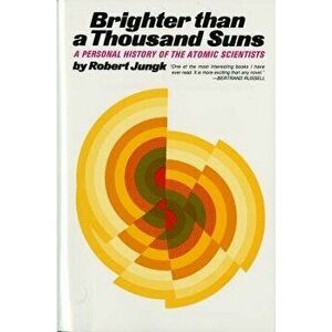 Brighter Than a Thousand Suns: A Personal History of the Atomic Scientists, Paperback - Robert Jungk imagine