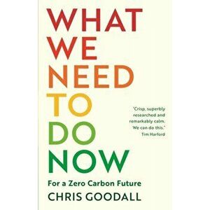 What We Need to Do Now. For a Zero Carbon Future, Paperback - Chris Goodall imagine